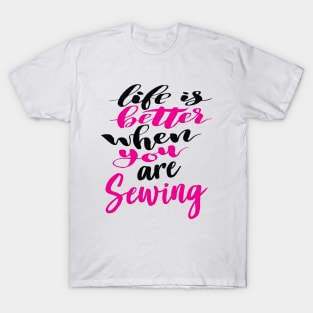 Life Is Better When You Are Sewing T-Shirt